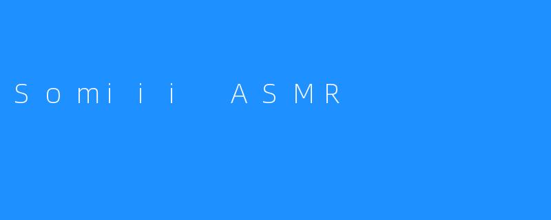 Somiii ASMR